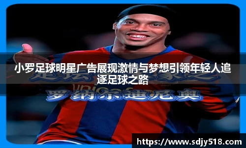 小罗足球明星广告展现激情与梦想引领年轻人追逐足球之路